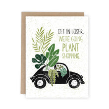  Card with a black car carrying plants and text 'Get in loser. We're going plant shopping.'